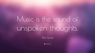 Music Is The Sound of Unspoken Thoughts